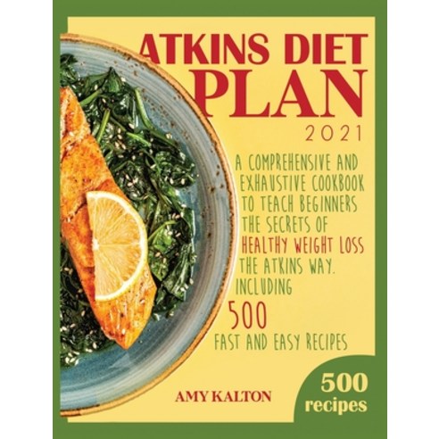 Atkins Diet Plan 2021: A Comprehensive and Exhaustive Cookbook To Teach Beginners The Secrets of Hea... Hardcover, Dream Team Publishing Ltd, English, 9781801575058
