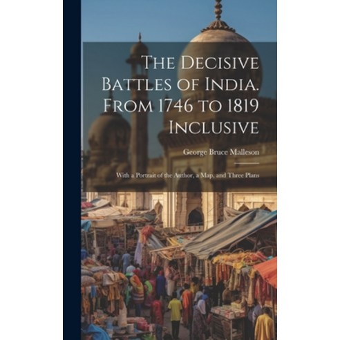 (영문도서) The Decisive Battles of India. From 1746 to 1819 Inclusive: With a Portrait of the Author a ... Hardcover, Legare Street Press, English, 9781020091490