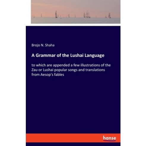 A Grammar of the Lushai Language: to which are appended a few illustrations of the Zau or Lushai pop... Paperback, Hansebooks