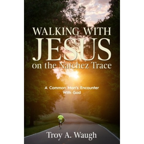 Walking With Jesus on the Natchez Trace: A Common Man''s Encounter With God Paperback, Redemption Press
