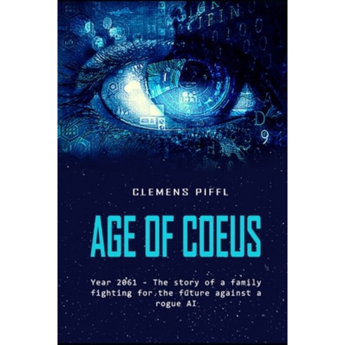 Age of Coeus: Year 2061 - The story of a family fighting for its future against a rogue AI - The sin... Paperback, Independently Published, English, 9798702987491