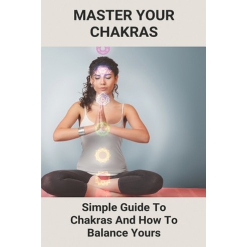 Master Your Chakras: Simple Guide To Chakras And How To Balance Yours: Endocrine And Immune System R... Paperback, Independently Published, English, 9798748511674