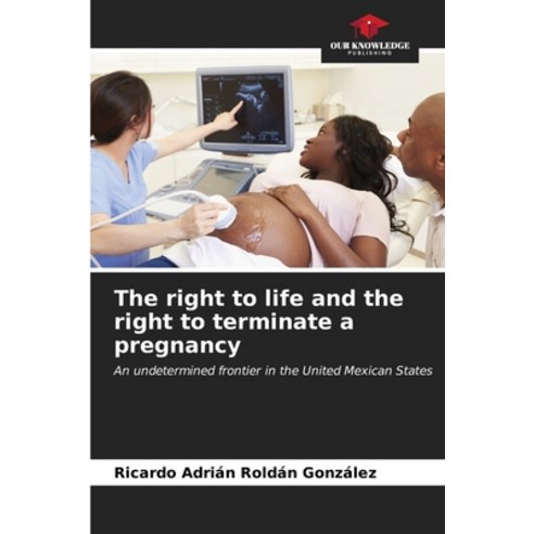 (영문도서) The right to life and the right to terminate a pregnancy Paperback, Our Knowledge Publishing, English, 9786206569985