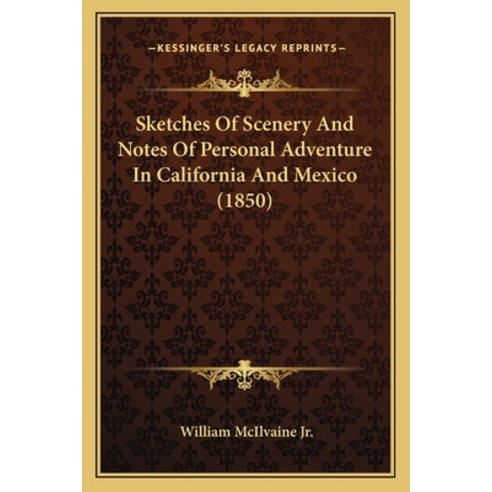 Sketches Of Scenery And Notes Of Personal Adventure In California And Mexico (1850) Paperback, Kessinger Publishing