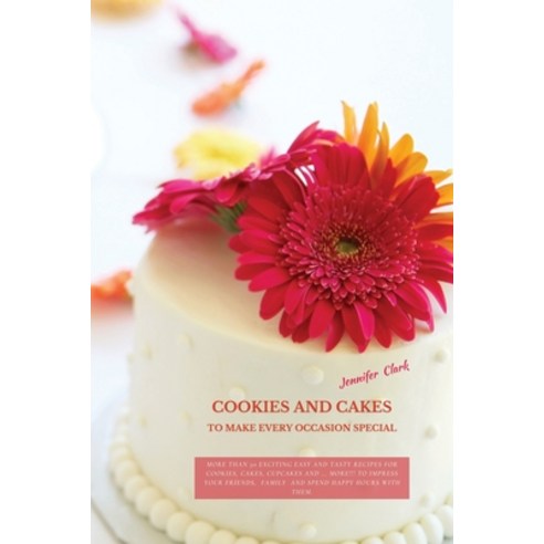 (영문도서) Cookies and Cakes: More than 50 exciting easy and tasty recipes for cookies cakes cupcakes ... Paperback, Jennifer Clark, English, 9781802871456