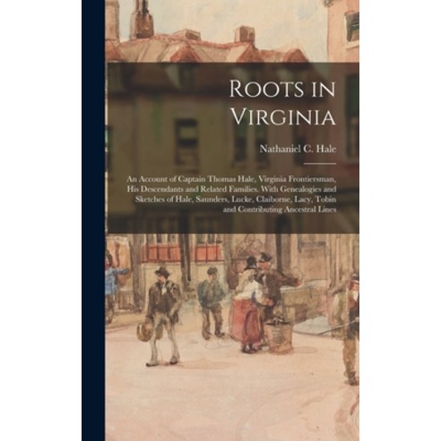 (영문도서) Roots in Virginia; an Account of Captain Thomas Hale Virginia Frontiersman His Descendants ... Hardcover, Hassell Street Press, English, 9781013324253