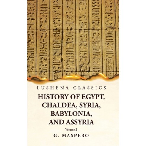 (영문도서) History of Egypt Chaldea Syria Babylonia and Assyria by G. Maspero Volume 2 Hardcover, Lushena Books, English, 9781639239023