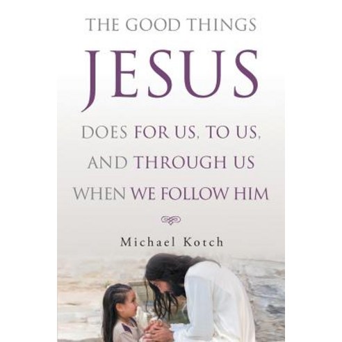 (영문도서) The Good Things Jesus Does For Us To Us And Through Us When We Follow Him Paperback, Christian Faith, English, 9781643496436