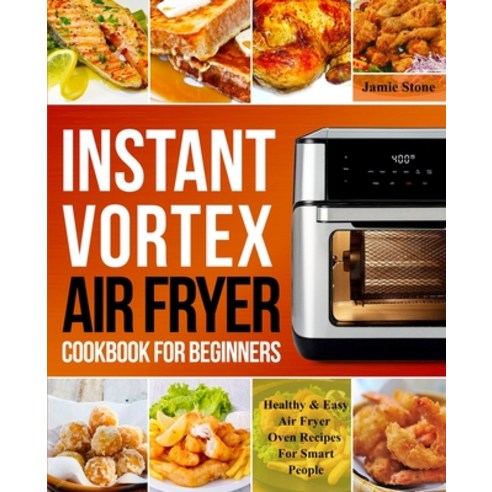 (영문도서) Instant Vortex Air Fryer Cookbook For Beginners: Healthy & Easy Air Fryer Oven Recipes For Sm... Paperback, Independently Published, English, 9798747756632