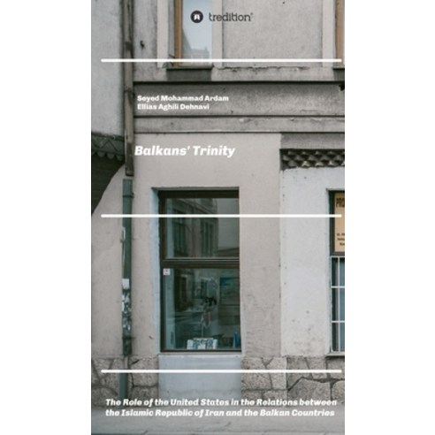 Balkans'' Trinity: The Role of the United States in the Relations between the Islamic Republic of Ira... Hardcover, Tredition Gmbh, English, 9783347318397