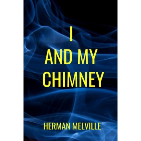 I and My Chimney Herman Melville: Classic Literature Edition Paperback, Independently Published