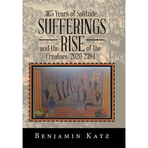 365 Years of Solitude Sufferings and the Rise of the Creators: 2020-2384 Hardcover, Xlibris Us, English, 9781984574121