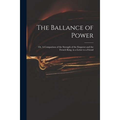 (영문도서) The Ballance of Power: or A Comparison of the Strength of the Emperor and the French King i... Paperback, Legare Street Press, English, 9781014239358