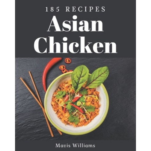 185 Asian Chicken Recipes: The Best-ever of Asian Chicken Cookbook Paperback, Independently Published