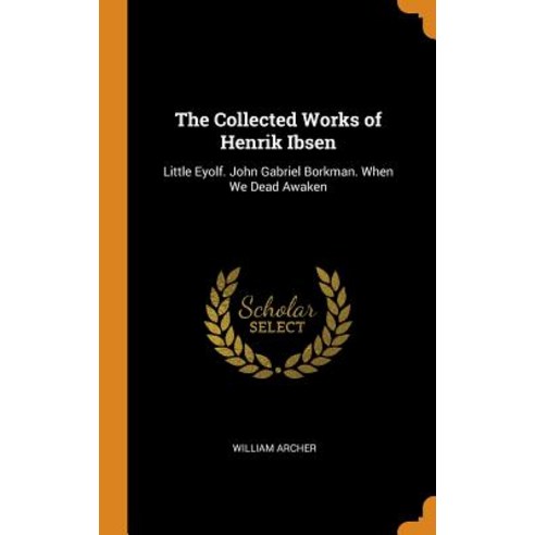 (영문도서) The Collected Works of Henrik Ibsen: Little Eyolf. John Gabriel Borkman. When We Dead Awaken Hardcover, Franklin Classics, English, 9780341853916