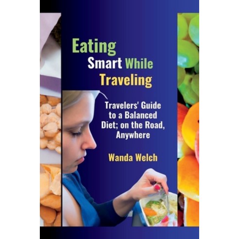 (영문도서) Eating Smart While Traveling: Travelers'' Guide to a Balanced Diet; on the Road Anywhere Paperback, Independently Published, English, 9798390527764