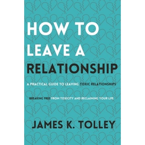 (영문도서) How to Leave a Relationship: A Practical Guide to Leaving Toxic Relationships Paperback, Independently Published, English, 9798883146526