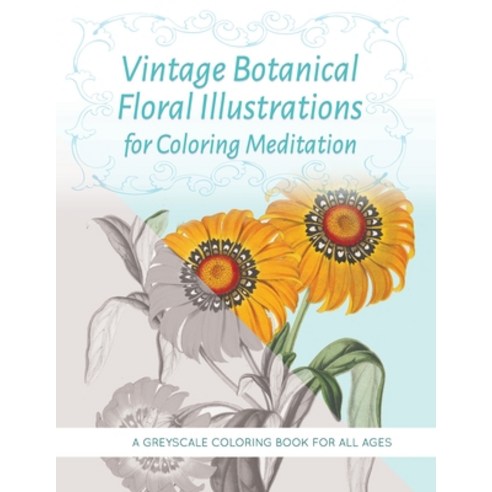 Vintage Botanical Floral Illustrations for Coloring Meditation: A Greyscale Coloring Book for All Ages Paperback, Createspace Independent Publishing Platform