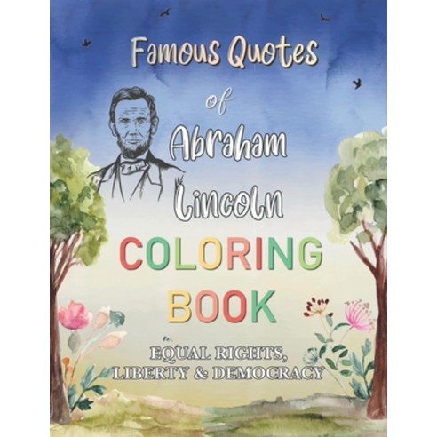 Famous Quotes Of Abraham Lincoln Coloring Book. Equal Rights Liberty & Democracy: Inspiring Collect... Paperback, Independently Published