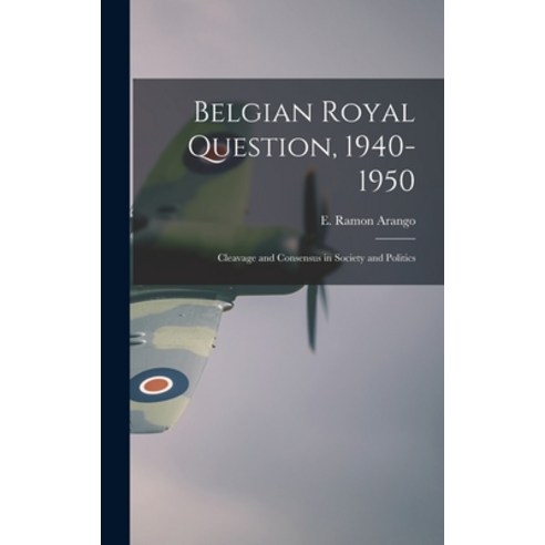 (영문도서) Belgian Royal Question 1940-1950: Cleavage and Consensus in Society and Politics Hardcover, Hassell Street Press, English, 9781013855603