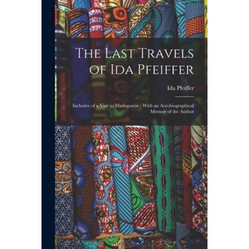 (영문도서) The Last Travels of Ida Pfeiffer: Inclusive of a Visit to Madagascar: With an Autobiographica... Paperback, Legare Street Press, English, 9781015941151