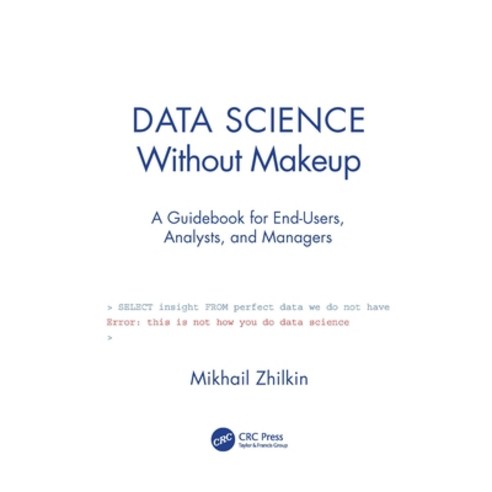 (영문도서) Data Science Without Makeup: A Guidebook for End-Users Analysts and Managers Paperback, CRC Press, English, 9780367520687
