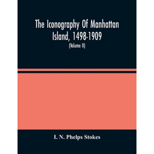 The Iconography Of Manhattan Island 1498-1909: Compiled From Original Sources And Illustrated By Ph... Paperback, Alpha Edition, English, 9789354485732