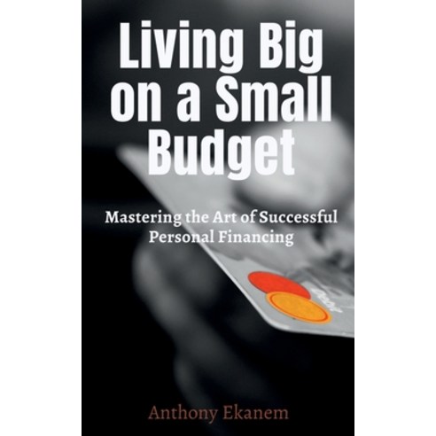 (영문도서) Living Big on a Small Budget: Mastering the Art of Successful Personal Financing Paperback, Notion Press, English, 9781685385019
