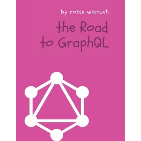 The Road to GraphQL: Your journey to master pragmatic GraphQL in JavaScript with React.js and Node.js Paperback, Independently Published