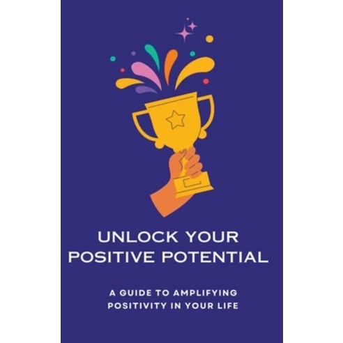 (영문도서) Unlock Your Positive Potential A Guide to Amplifying Positivity ...