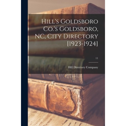 (영문도서) Hill''s Goldsboro Co.''s Goldsboro NC City Directory [1923-1924]; 11 Paperback, Legare Street Press, English, 9781014989406