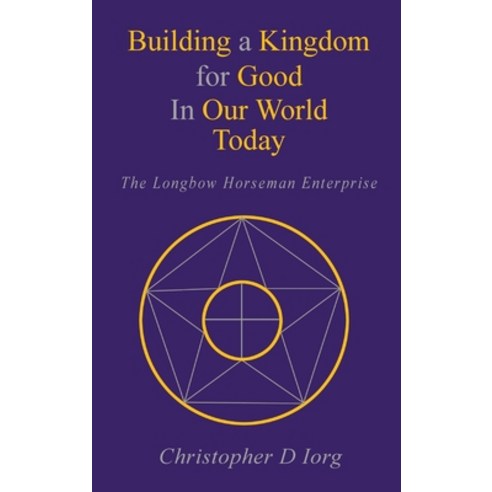 Building a Kingdom for Good In Our World Today: The Longbow Horseman Enterprise Hardcover, Goldtouch Press, LLC, English, 9781951461935