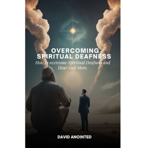 (영문도서) Overcoming Spiritual Deafness: How To Overcome Spiritual Deafness and Hear God More Paperback, Independently Published, English, 9798396439016