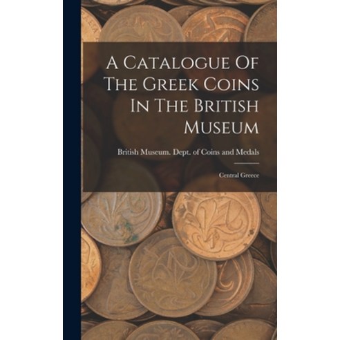 (영문도서) A Catalogue Of The Greek Coins In The British Museum: Central Greece Hardcover, Legare Street Press, English, 9781018629087