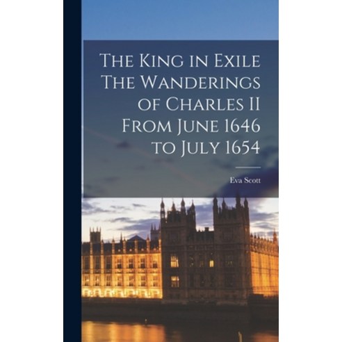 (영문도서) The King in Exile The Wanderings of Charles II From June 1646 to July 1654 Hardcover, Legare Street Press, English, 9781016552806