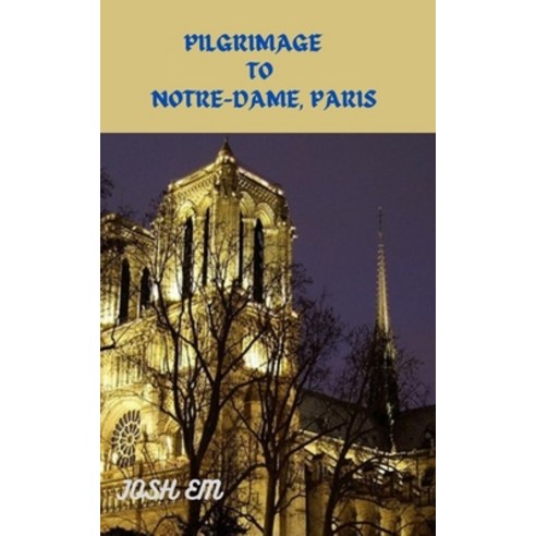 (영문도서) Pilgrimage to Notre-Dame Paris: Journey of Faith: A Pilgrimage to Notre Paperback, Independently Published, English, 9798883359582