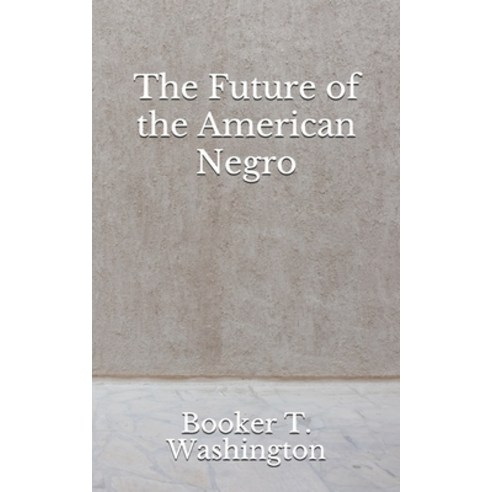 The Future of the American Negro: (Aberdeen Classics Collection) Paperback, Independently Published