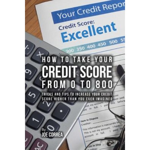 (영문도서) How to take your credit score from 0 to 800: Tricks and tips to increase your credit score hi... Paperback, Createspace Independent Pub..., English, 9781720545651