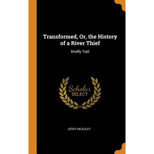 (영문도서) Transformed Or the History of a River Thief: Briefly Told Hardcover, Franklin Classics, English, 9780342172566