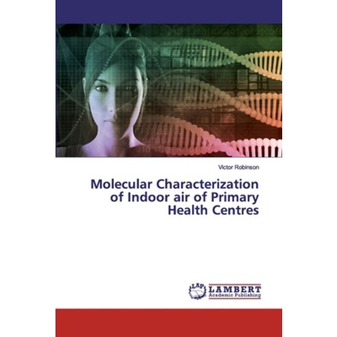 Molecular Characterization of Indoor air of Primary Health Centres Paperback, LAP Lambert Academic Publishing
