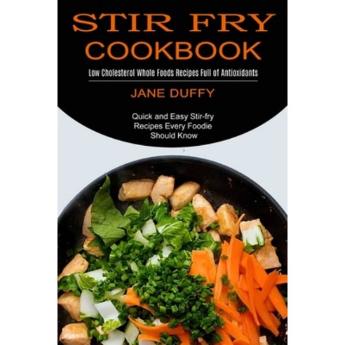 Stir Fry Cookbook: Quick and Easy Stir-fry Recipes Every Foodie Should Know (Low Cholesterol Whole F... Paperback, Sharon Lohan, English, 9781990334474