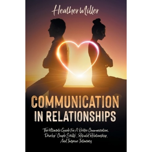 (영문도서) Communication in Relationships: The Ultimate Guide For A Better Communication. Develop "Coupl... Paperback, Independently Published, English, 9798511633053