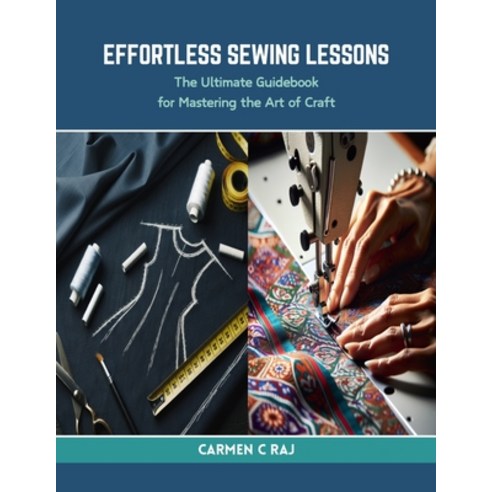 Effortless Sewing Lessons The Ultimate Guidebook For Mastering The Art