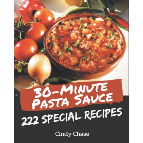 222 Special 30-Minute Pasta Sauce Recipes: Making More Memories in your Kitchen with 30-Minute Pasta... Paperback, Independently Published, English, 9798573263915