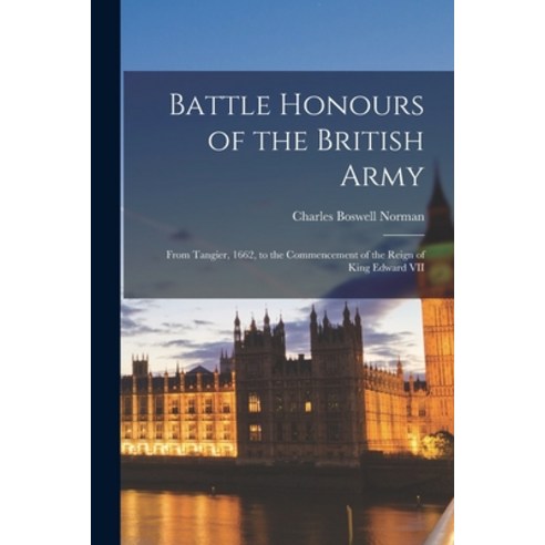 (영문도서) Battle Honours of the British Army: From Tangier 1662 to the Commencement of the Reign of K... Paperback, Legare Street Press, English, 9781018854281