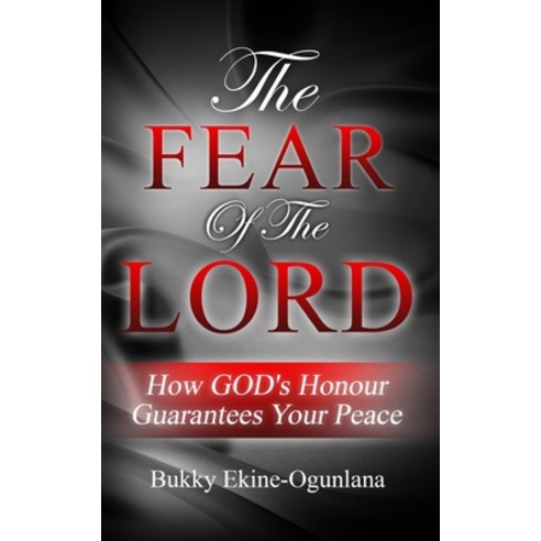 (영문도서) The Fear Of The Lord: How God''s Honour Guarantees Your Peace Paperback, Createspace Independent Pub..., English, 9781717511553