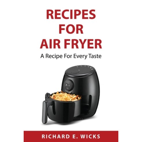 (영문도서) Recipes for Air Fryer: A Recipe For Every Taste Paperback, Richard E. Wicks, English, 9781837559848