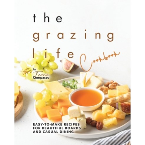 (영문도서) The Grazing Life Cookbook: Easy-to-Make Recipes for Beautiful Boards and Casual Dining Paperback, Independently Published, English, 9798870649283