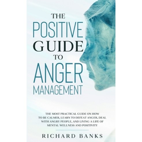 (영문도서) The Positive Guide to Anger Management: The Most Practical Guide on How to Be Calmer Learn t... Paperback, Nxt Level International, English, 9781736274088