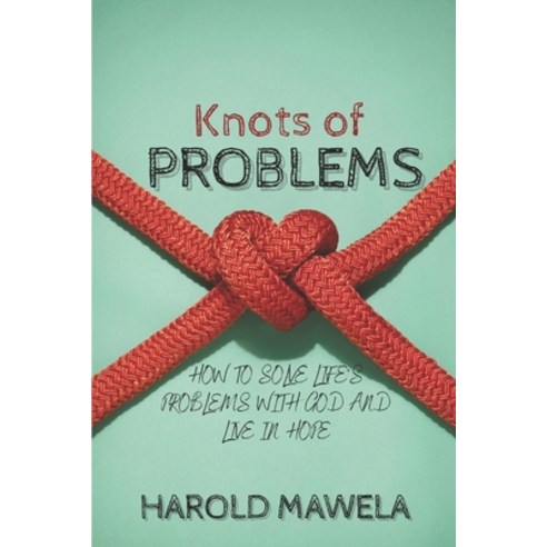 Knots of Problems: How to Solve Life''s Problems with God and Live in Hope Paperback, Independently Published